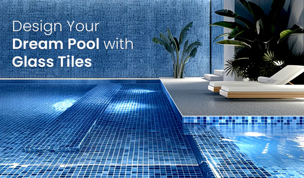 Creating an Oasis: Designing Your Dream Pool with Glass Tiles