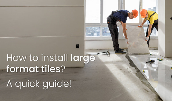 How to Install Large Format Tiles? - The Best Guide for Exemplary Results!