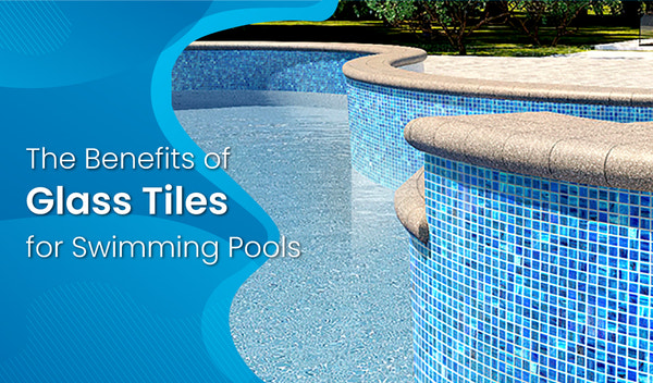 The Benefits of Glass Tiles for Swimming Pools