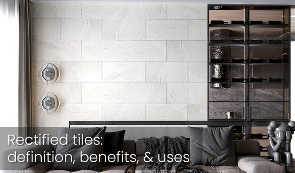 Rectified Tile 101: Benefits, Installation and Costs